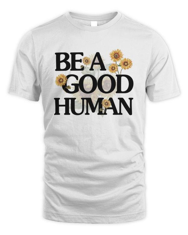 Be A Good Human Shirt Sweatshirt Hoodie Mug Poster Canvas v1