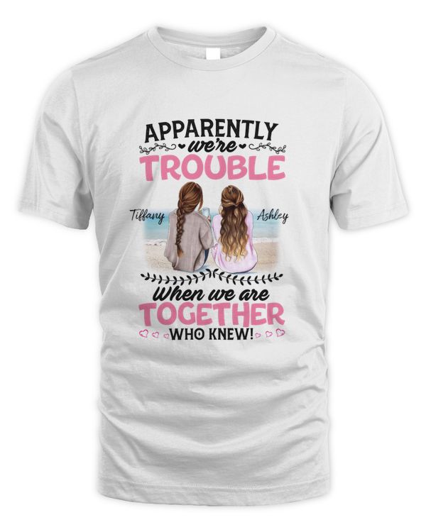 DC Personalized  Apparently We‘re Trouble When We Are Together Who Knew Funny Besties T-shirt