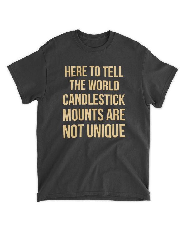 Here To Tell The World Candlestick Mounts Are Not Unique T-Shirt
