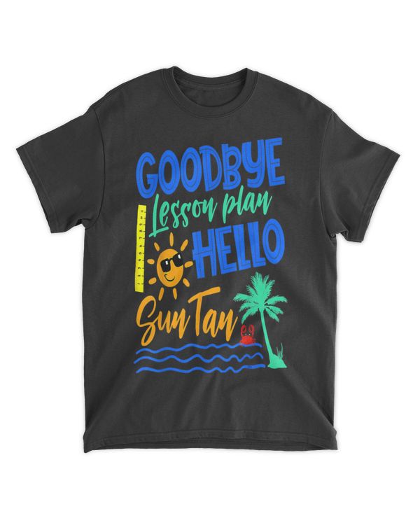 Goodbye Lesson Plan Hello Sun Tan Last Day Of School T-Shirt tee