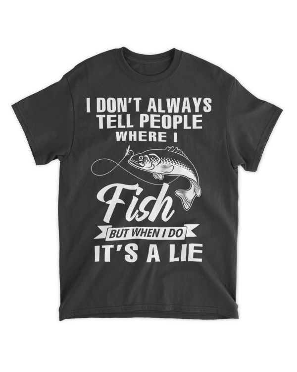 Fishing I Dont Always Tell People Where I Fish but when i do its a lie 215 Fisherman