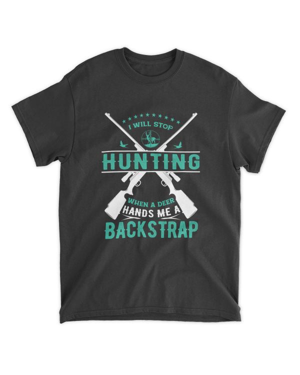 Hunting I Will Stop Hunting When A Deer Hands Me A Backstrap