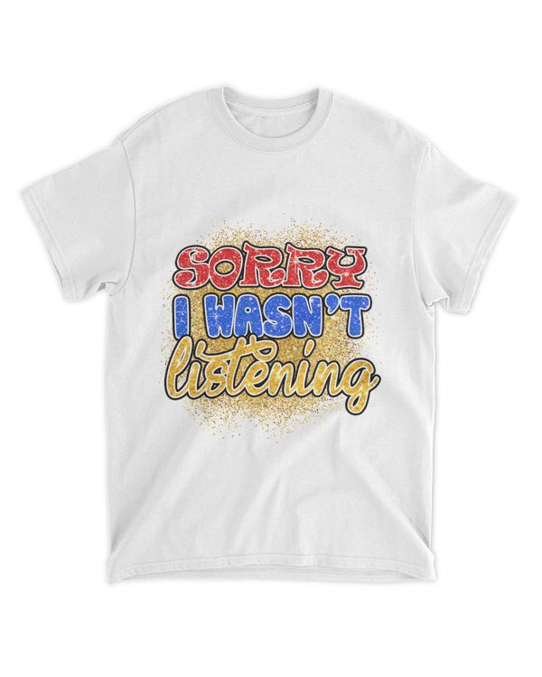 Sorry i was not listening Shirts