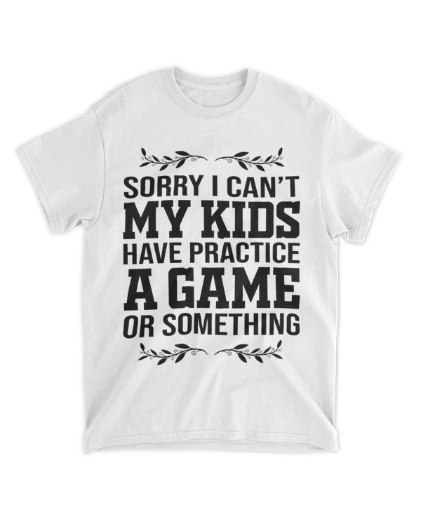 I Cant My Kids Have Practice A Game Or Something 23