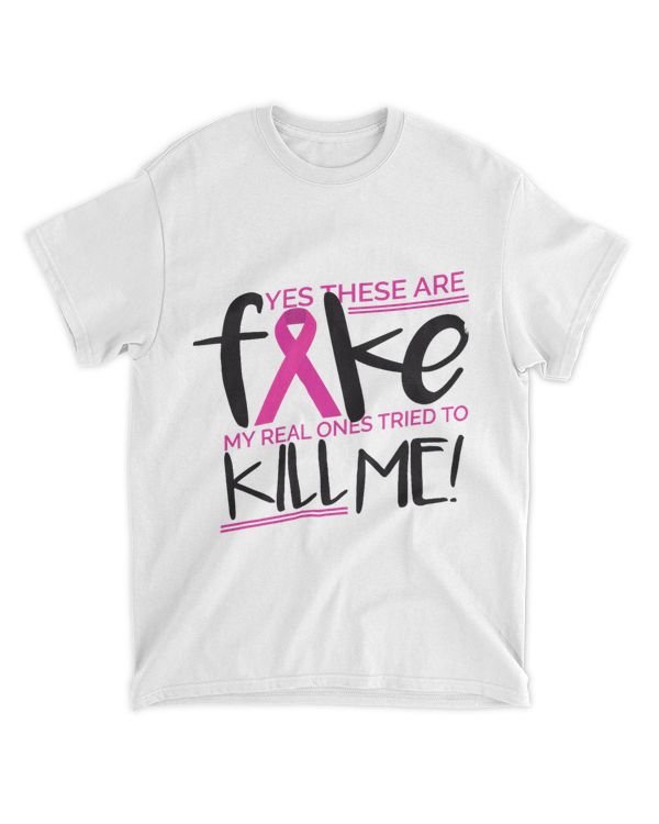 These Are Fake My Real Ones Tried To Kill Me Breast Cancer