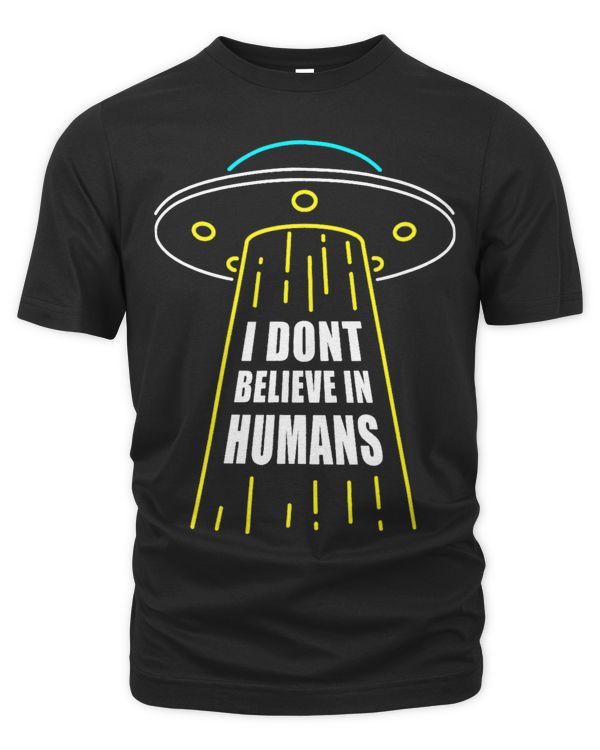 I Don’t Believe In Humans 2Alien 2UFO Believer Quote