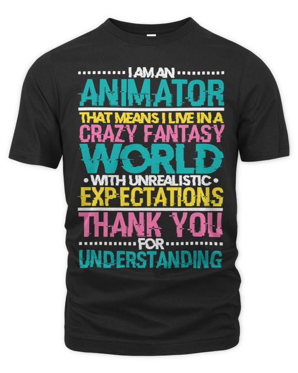 I Am An Animator That Means I Live In A Crazy Fantasy World