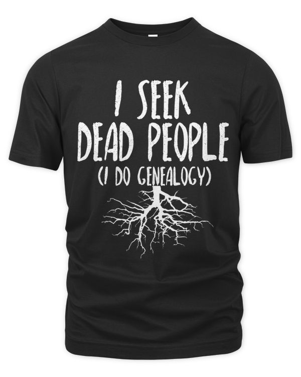 I Seek Dead People Genealogy Research Ancestry Comedy TShirt
