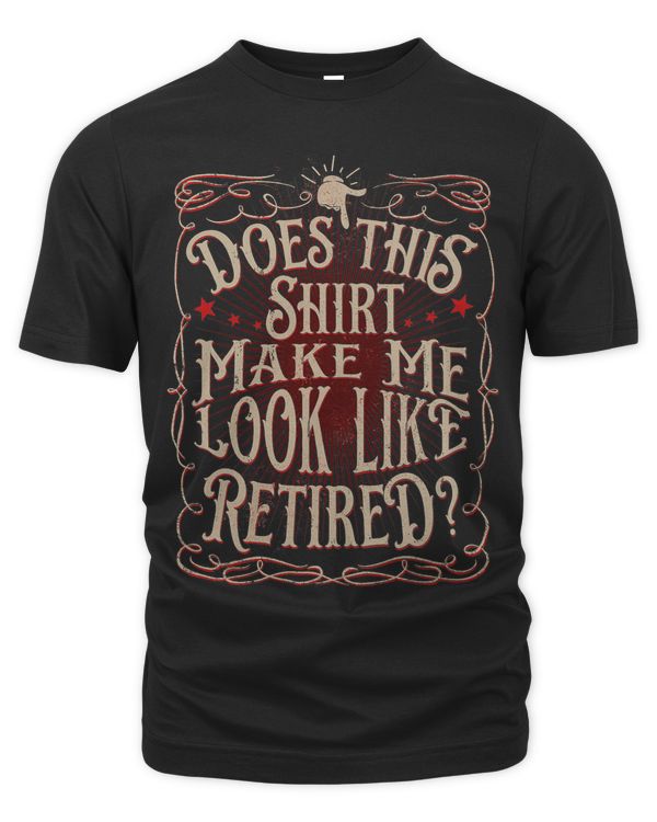 Does This Make Me Look Retired Does This Make Me Look