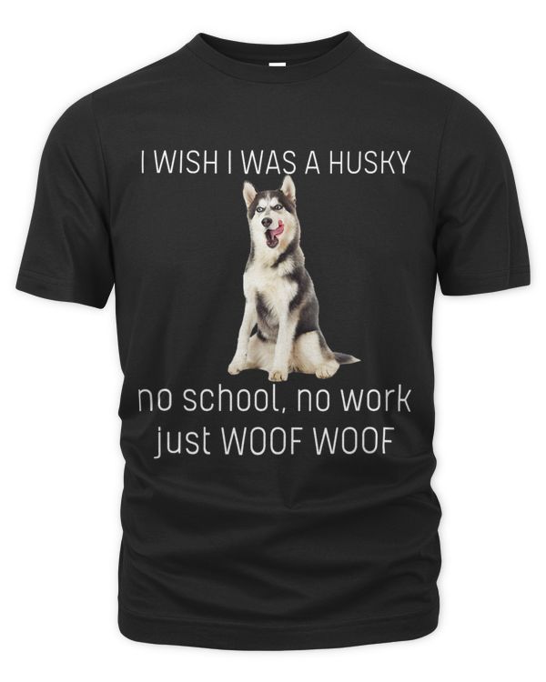 IWish I Was A Husky No School No Work Just WoofWoof