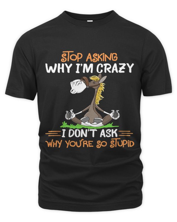 Stop Asking Why I Am Crazy I Dont Ask Why You Are So Stupid 140