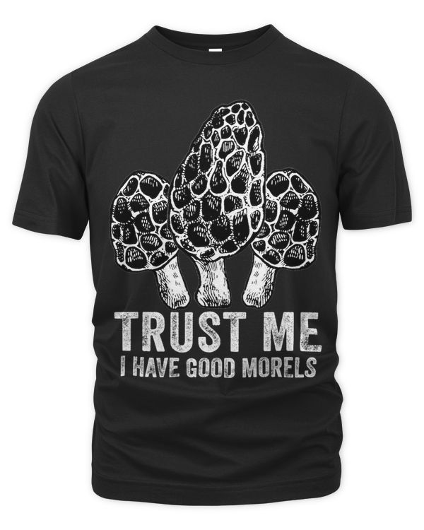 Trust Me I Have Good Morels Funny Foraging Morels Hunters