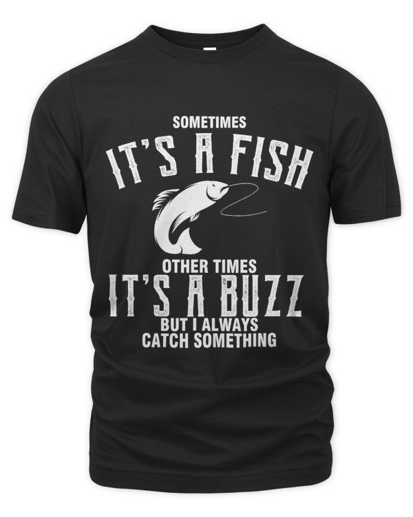 Sometimes Its A Fish Other Times A Buzz But I Always Catch
