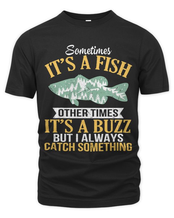 Sometimes Its A Fish Other Times Its A Buzz I Always Catch