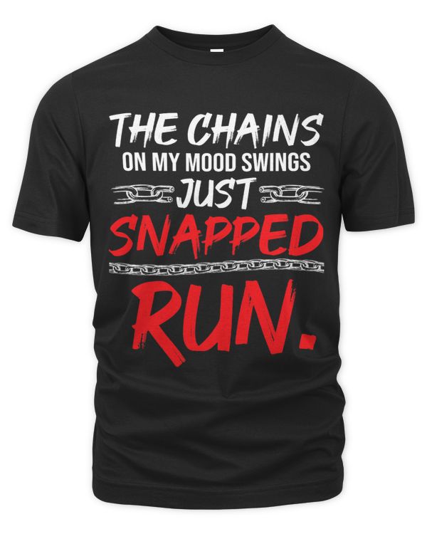 The Chains on my Mood Swing just Snapped RUN Funny Bad Mood