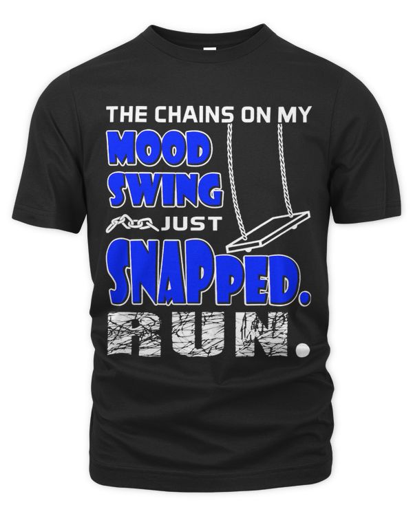 The Chains On My Mood Swing Just Snapped. Run. funny