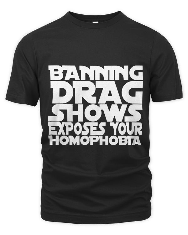 BANNING DRAG SHOWS EXPOSES YOUR HOMOPHOBIA