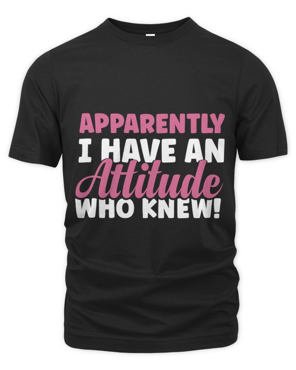 Sarcastic Apparently I Have An Attitude Who Knew Funny Women
