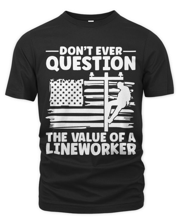 Do not Question the value of Linemans Lineworker Electrician