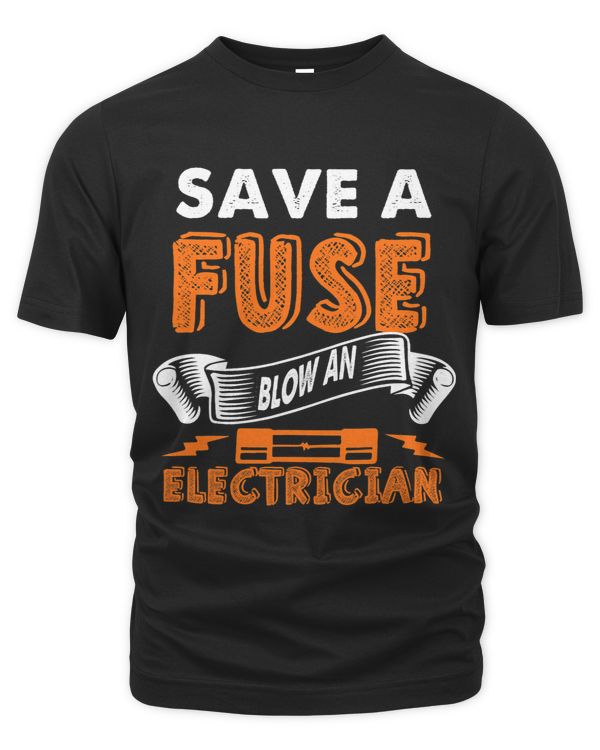 Save a Fuse Blow an Electrician Funny Shirt for Man and Girl