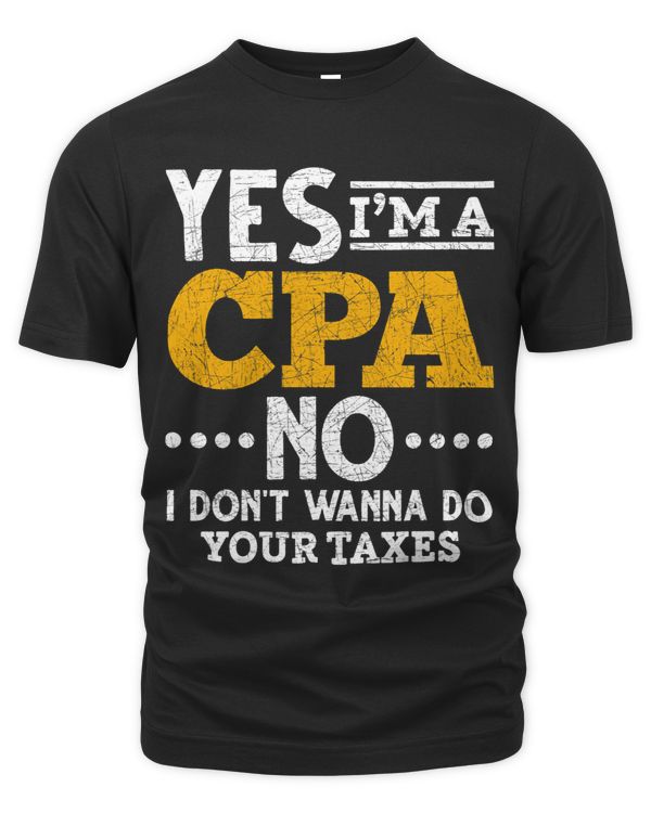 Yes Im A CPA No I Dont Wanna Do Your Taxes Funny CPA