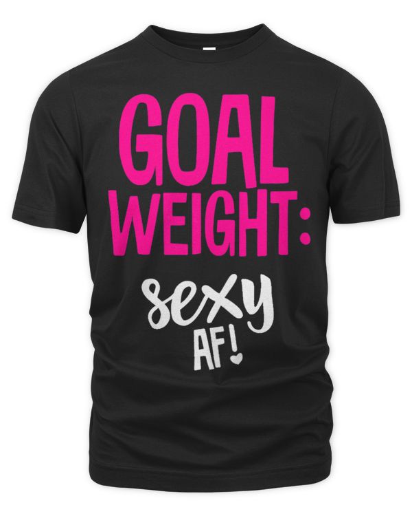 Womens Goal Weight Sexy AF T Shirt