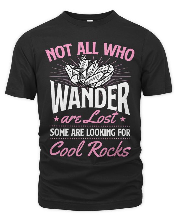 Not All Who Wander Are Lost Some Are Looking For Cool Rocks 1