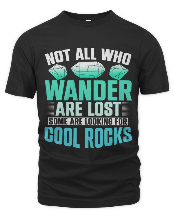 Not All Who Wander Are Lost Some Are Looking For Cool Rocks 3
