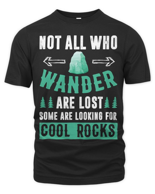 Not All Who Wander Are Lost Some Are Looking For Cool Rocks 6