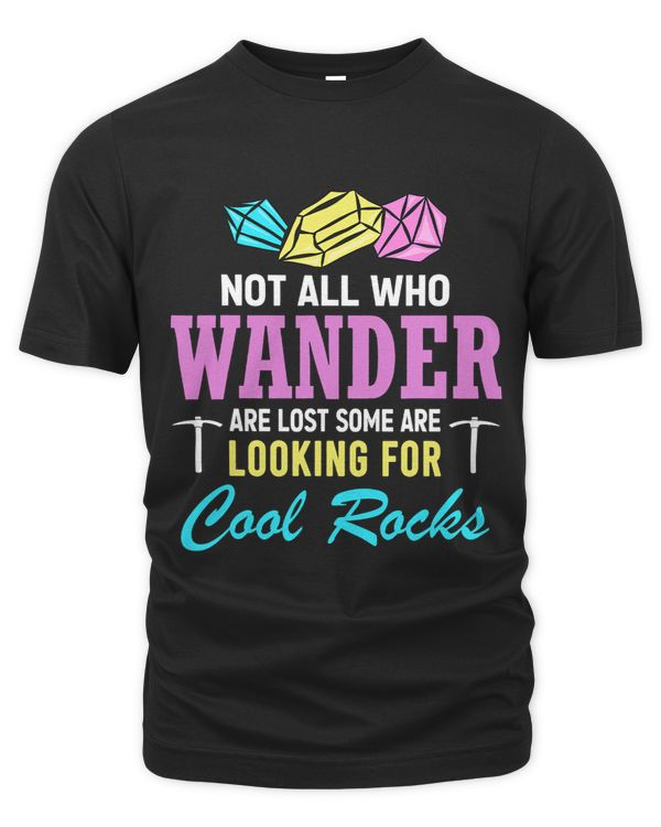 Not All Who Wander Are Lost Some Are Looking For Cool Rocks 7