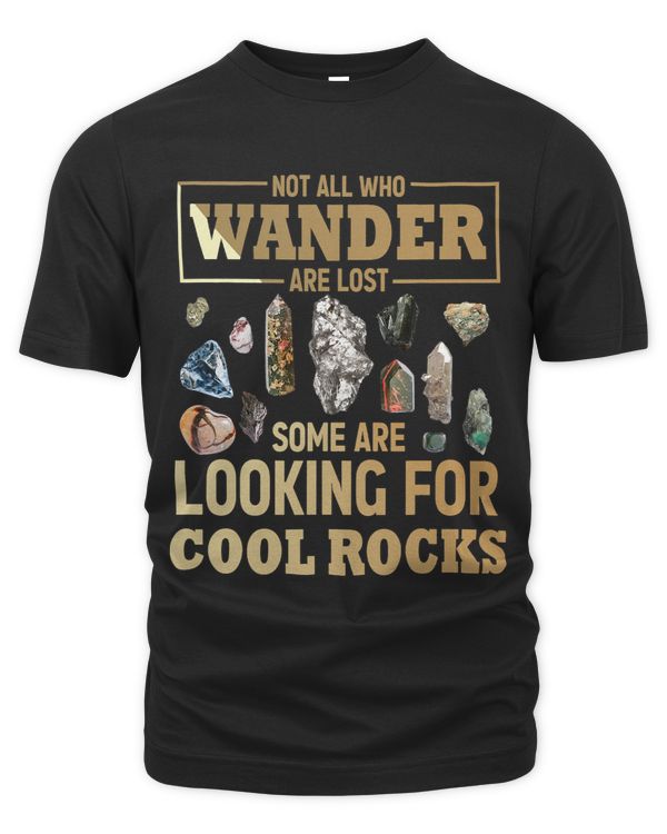 Not All Who Wander Are Lost Some Are Looking For Cool Rocks 8