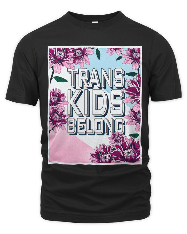 Trans Kids Belong Color Flowers Funny Quote