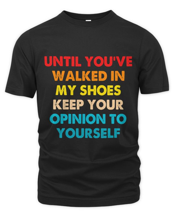 Until Youve Walked In My Shoes Keep Your Opinion Quote
