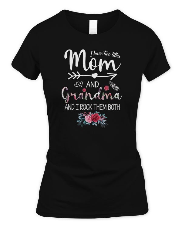 I Have Two Titles Mom And Grandma Shirt Mothers Day Gift