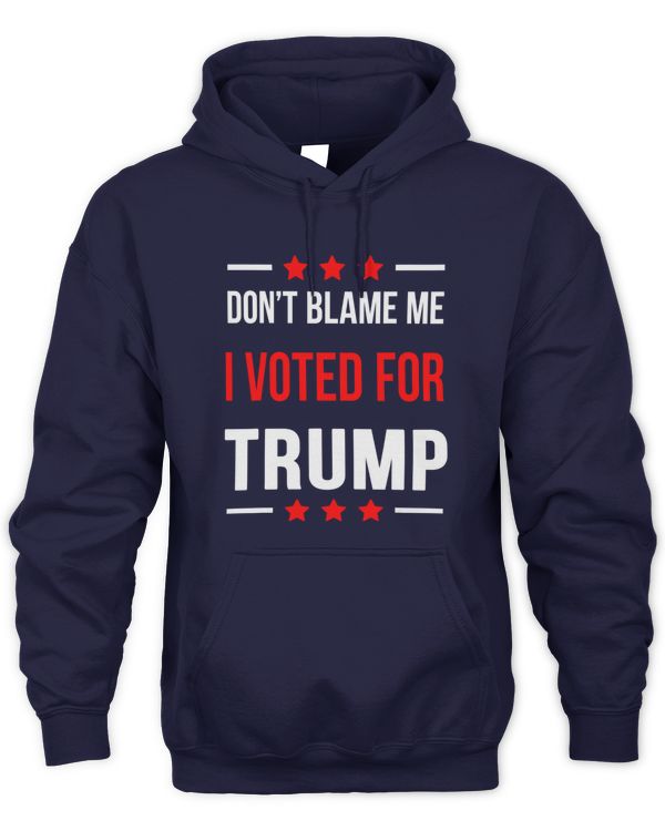 Don't Blame Me I Voted For Trump, Funny Trump Supporter