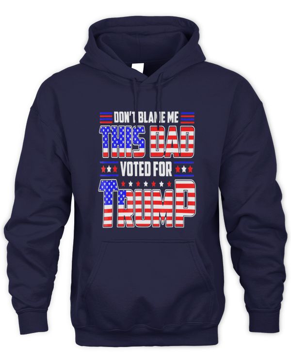 Don't Blame Me This Dad Vote For Trump Patriotic Dad Fathers