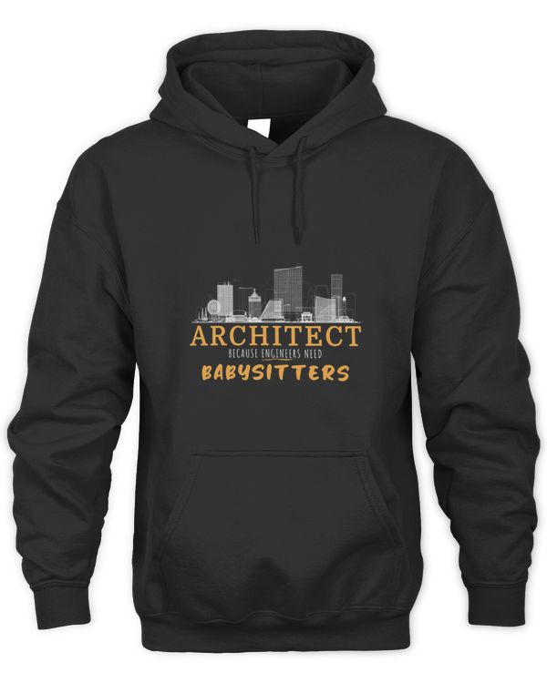 FUNNY ARCHITECT BECAUSE ENGINEERS NEED BABYSITTERS SARCASM