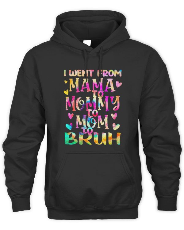 Mothers Day I Went From Mama To Mommy To Mom To BruhTie Dye