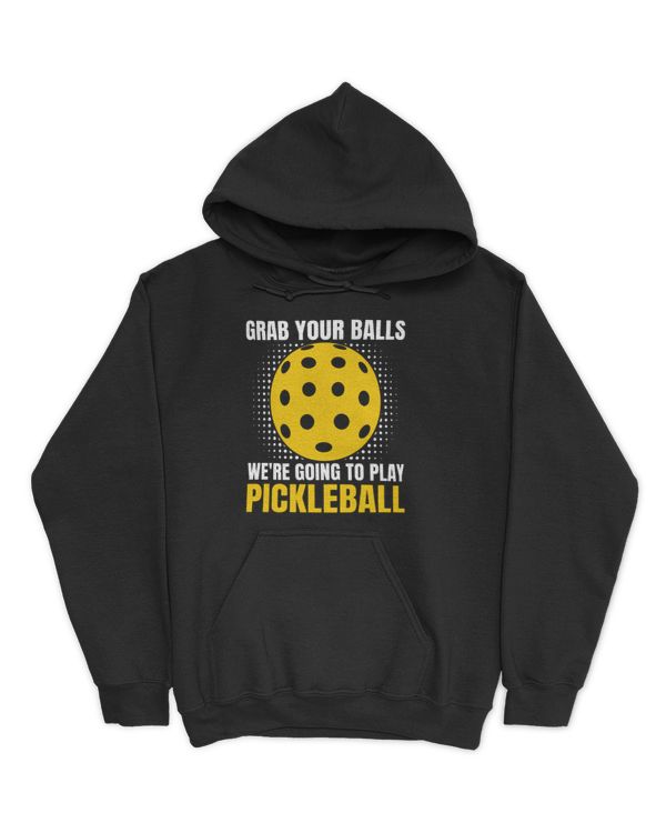 Grab Your Balls We're Going To Play Pickleball