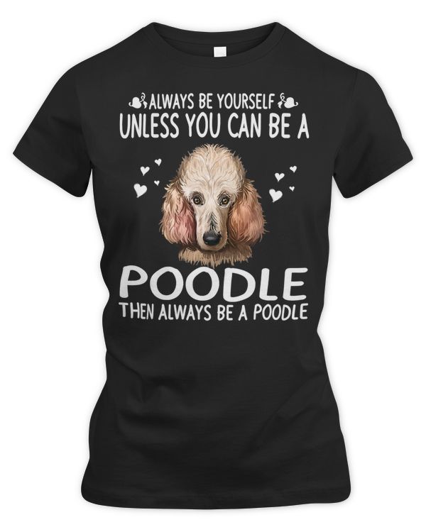 Poodle Lover Dog 365 Unless You Can Be a Poodle Dog Funny 288 Poodles