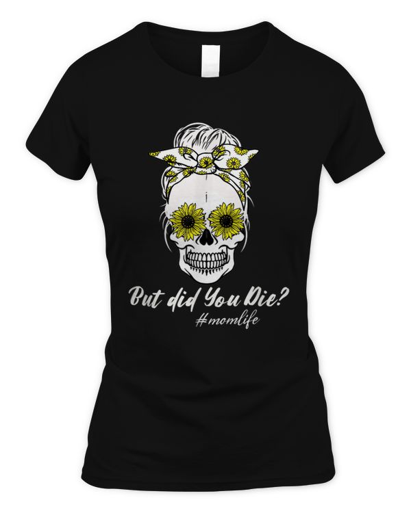 But Did You Die Momlife Skull With Bandana Sunflower Funny