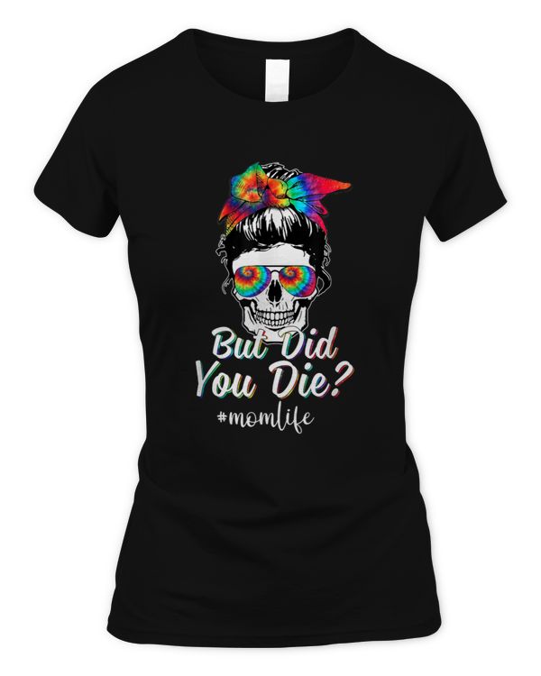 Skull Lady But Did You Die Mom Life Funny Mother Day Tie Dye