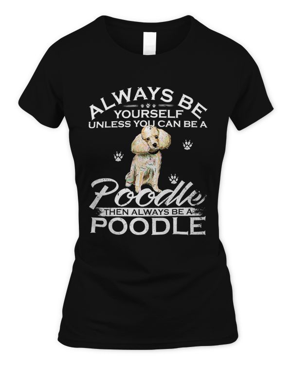 Always Be Yourself Unless You Can Be A Poodle Dog Funny Gift Classic T-Shirt