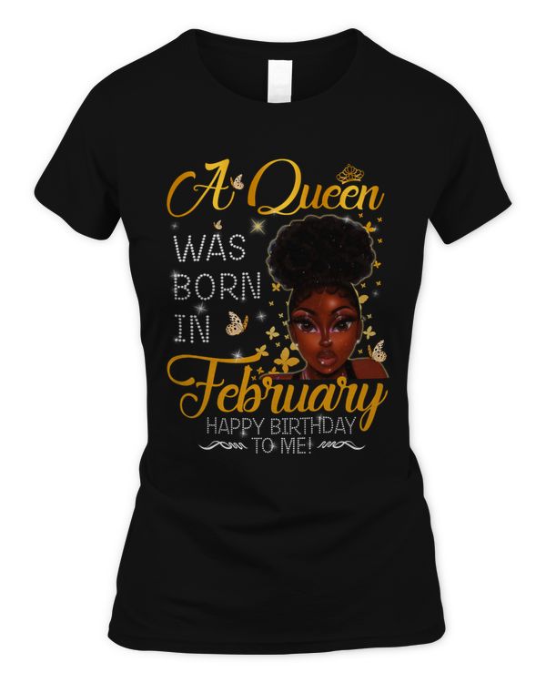 A QUEEN WAS BORN IN FEBRUARY HAPPY BIRTHDAY TO ME