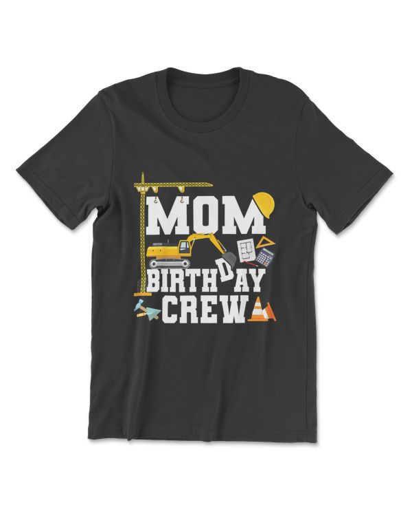 Mom Birthday Crew Shirt Mother Construction Birthday Party T-Shirt