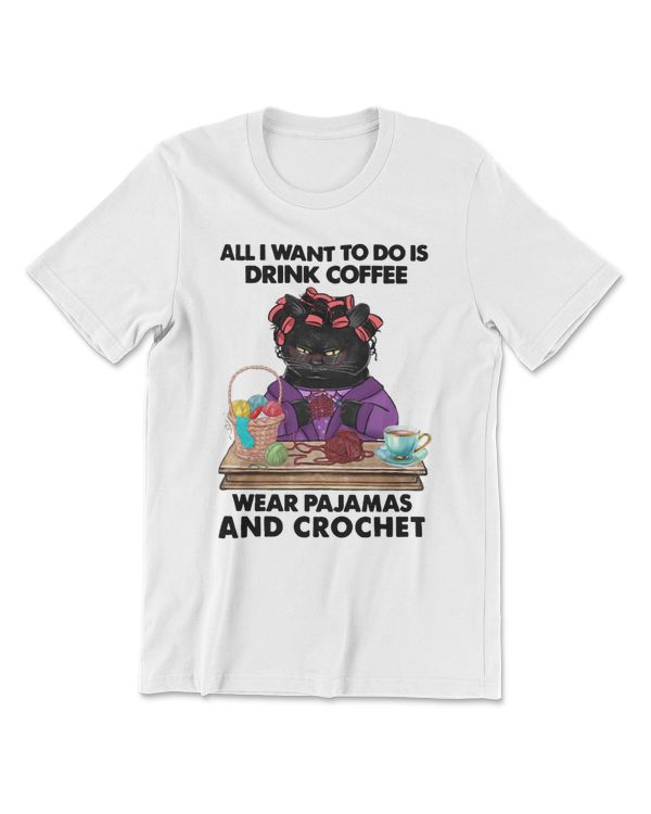 Cat All I Want To Do Is Drink Coffee Wear Pajamas And Crochet 211 paws