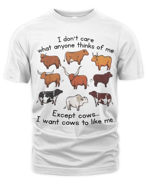 I Don't Care What Anyone Thinks Of Me Except Cows T-Shirt