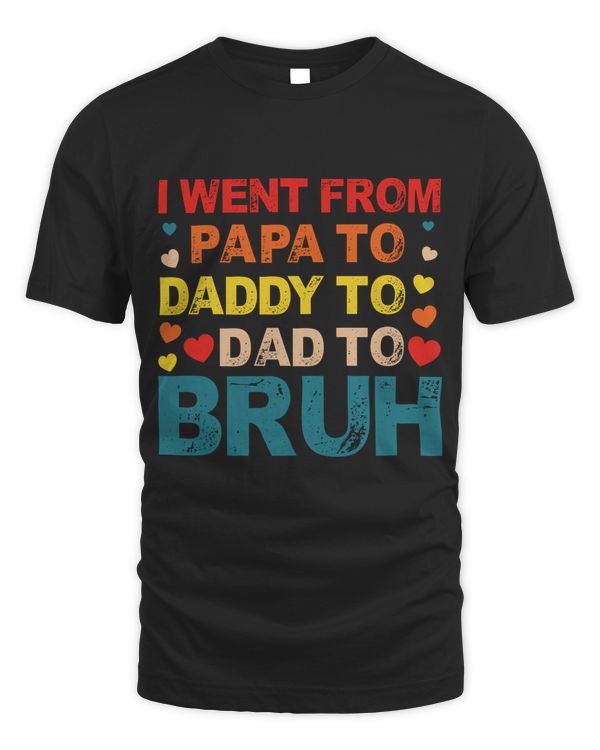 I Went From Papa To Daddy To Dad To Bruh