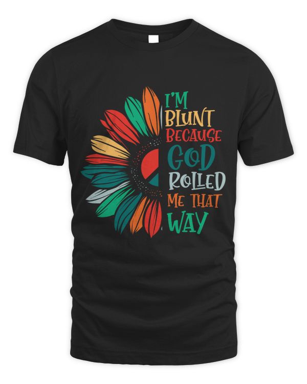 I'm blunt because God rolled me that way