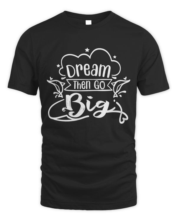 Dream then go big